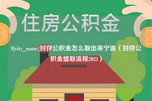 万宁封存公积金怎么取出来宁波（封存公积金提取流程2021）